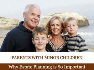 Parents With Minor Children – Why Estate Planning Is So Important